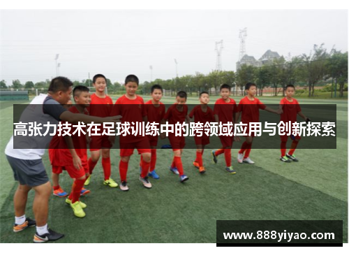 高张力技术在足球训练中的跨领域应用与创新探索